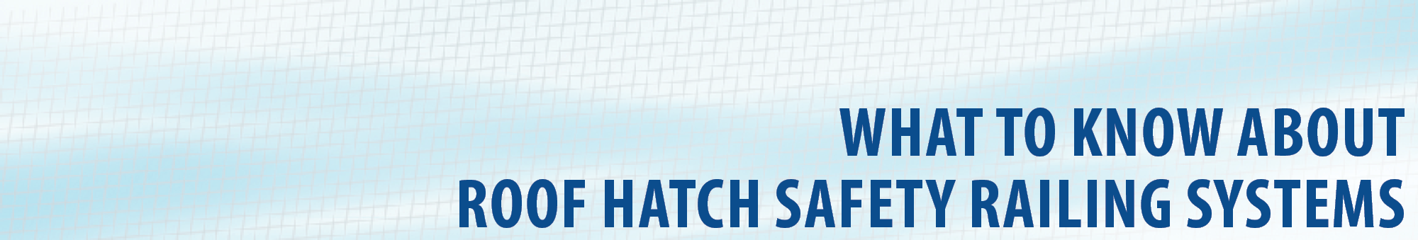 What to Know about Roof Hatch Safety Railing Systems